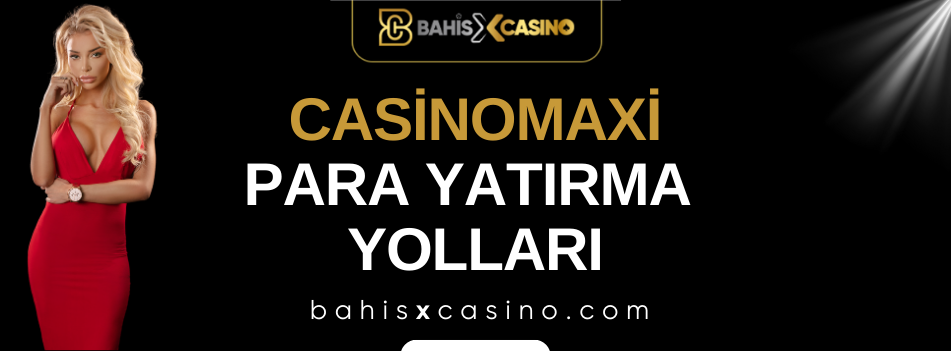 Casinomaxi Para Yatırma Yolları