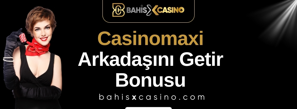 Casinomaxi Arkadaşını Getir Bonusu